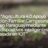 Agricultura 4.0. Apoyo a la producción familiar campesina ecológica en Paraguay