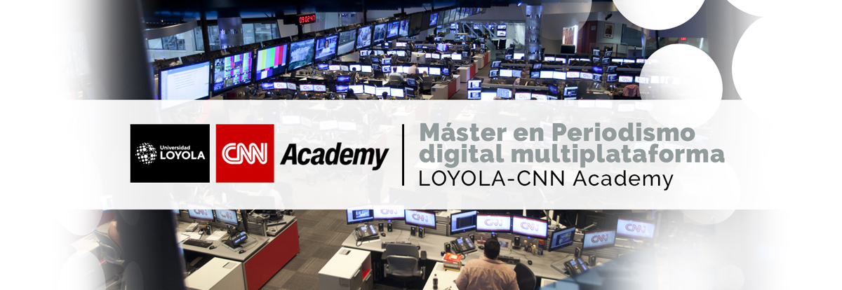 Máster en Periodismo Digital Multiplataforma LOYOLA - CNN Academy