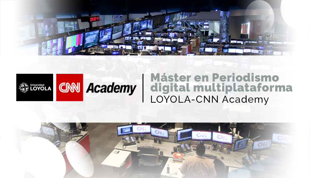 Máster en Periodismo Digital Multiplataforma LOYOLA - CNN Academy
