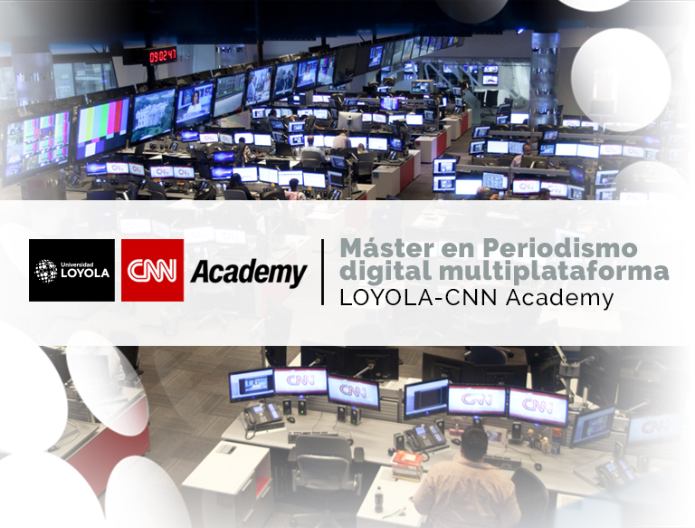 Máster en Periodismo Digital Multiplataforma LOYOLA - CNN Academy